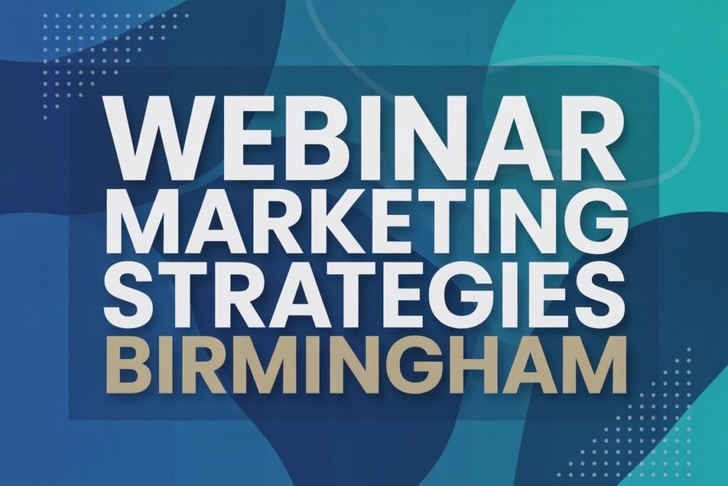 Why Webinars Are the New Powerhouse for B2B Marketing in Birmingham Webinar Marketing Strategies Birmingham